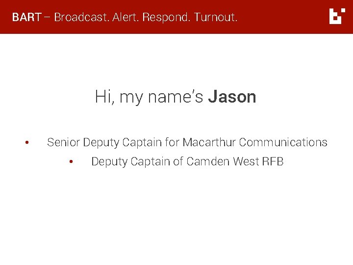 BART – Broadcast. Alert. Respond. Turnout. Hi, my name’s Jason • Senior Deputy Captain BART – Broadcast. Alert. Respond. Turnout. Hi, my name’s Jason • Senior Deputy Captain