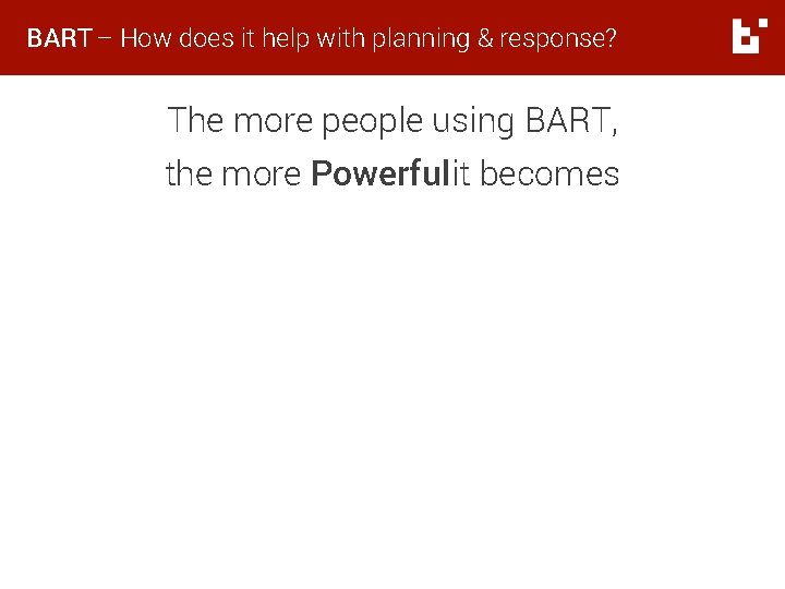 BART – How does it help with planning & response? The more people using BART – How does it help with planning & response? The more people using