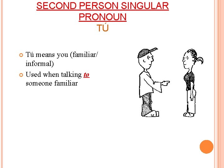 SECOND PERSON SINGULAR PRONOUN TÚ Tú means you (familiar/ informal) Used when talking to