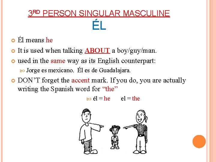 3 RD PERSON SINGULAR MASCULINE ÉL Él means he It is used when talking