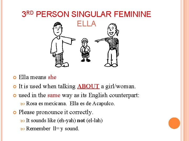 3 RD PERSON SINGULAR FEMININE ELLA Ella means she It is used when talking