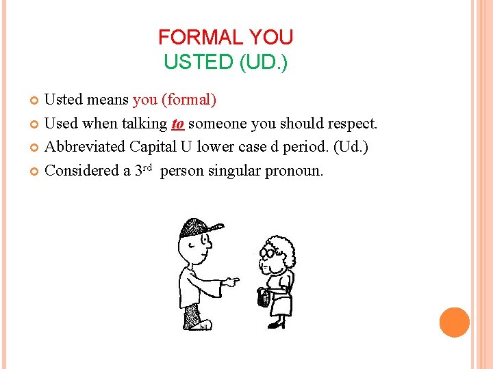 FORMAL YOU USTED (UD. ) Usted means you (formal) Used when talking to someone