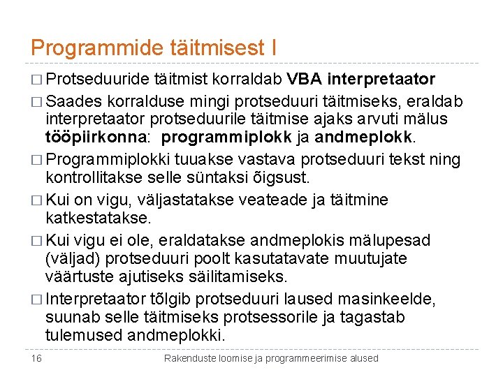 Programmide täitmisest I � Protseduuride täitmist korraldab VBA interpretaator � Saades korralduse mingi protseduuri