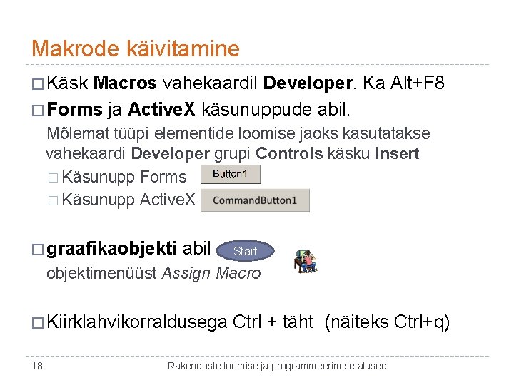 Makrode käivitamine � Käsk Macros vahekaardil Developer. Ka Alt+F 8 � Forms ja Active.