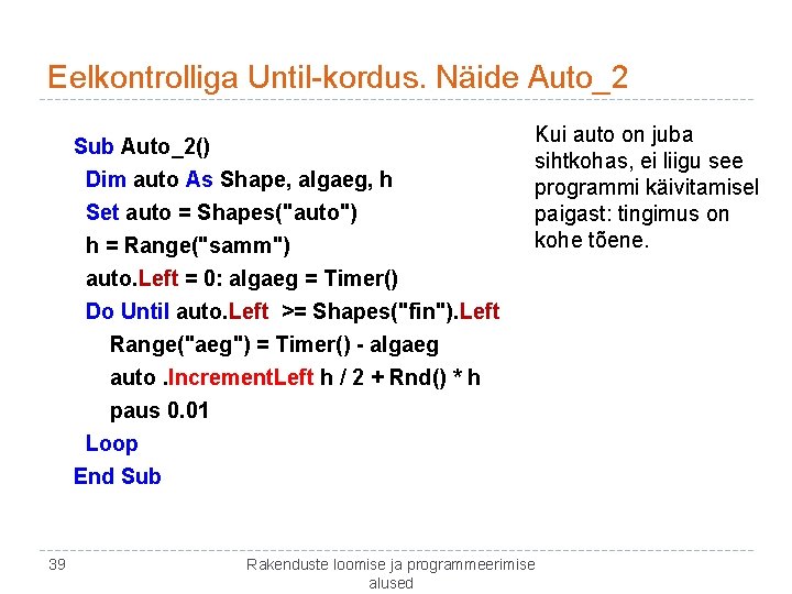 Eelkontrolliga Until-kordus. Näide Auto_2 Sub Auto_2() Dim auto As Shape, algaeg, h Set auto