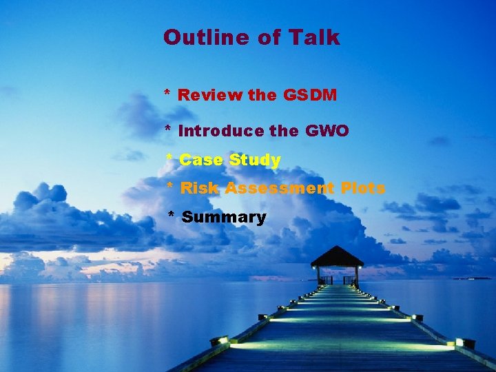 Outline of Talk * Review the GSDM * Introduce the GWO * Case Study