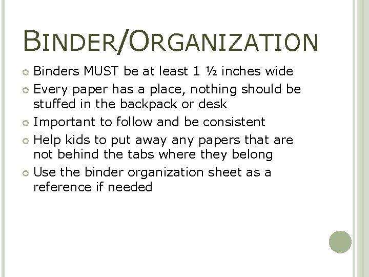 BINDER/ORGANIZATION Binders MUST be at least 1 ½ inches wide Every paper has a