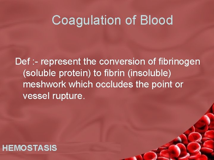  Coagulation of Blood Def : - represent the conversion of fibrinogen (soluble protein)