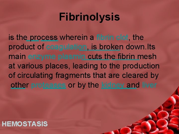 Fibrinolysis is the process wherein a fibrin clot, the product of coagulation, is broken
