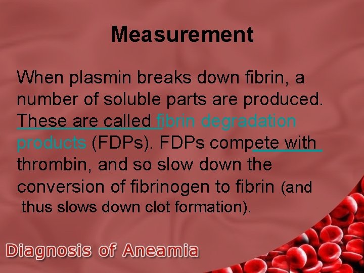 Measurement When plasmin breaks down fibrin, a number of soluble parts are produced. These