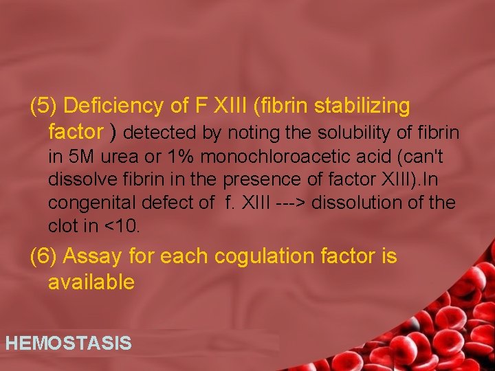 (5) Deficiency of F XIII (fibrin stabilizing factor ) detected by noting the solubility
