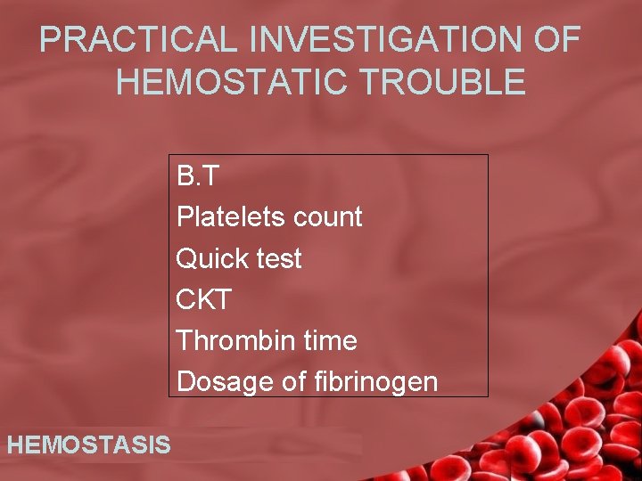 PRACTICAL INVESTIGATION OF HEMOSTATIC TROUBLE B. T Platelets count Quick test CKT Thrombin time