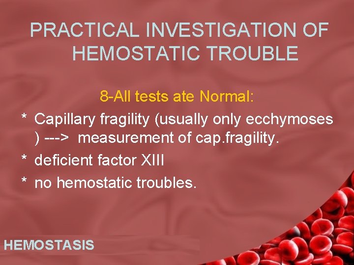 PRACTICAL INVESTIGATION OF HEMOSTATIC TROUBLE 8 -All tests ate Normal: * Capillary fragility (usually
