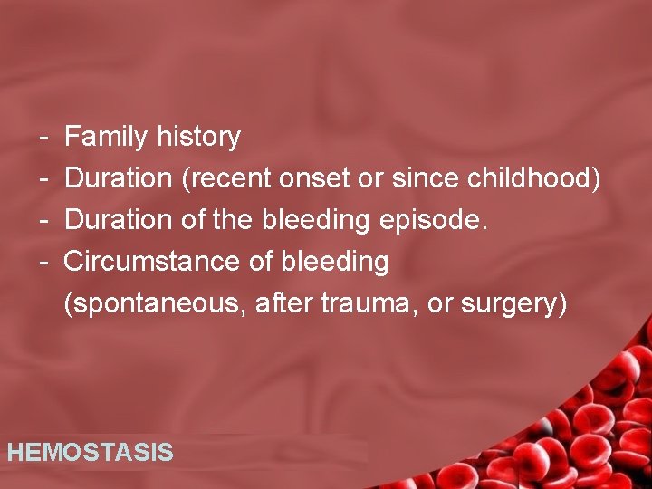 - Family history Duration (recent onset or since childhood) Duration of the bleeding episode.