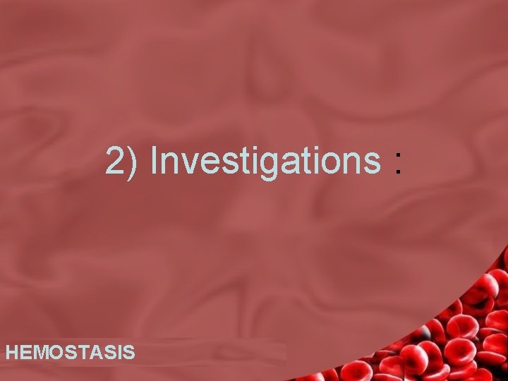2) Investigations : HEMOSTASIS 