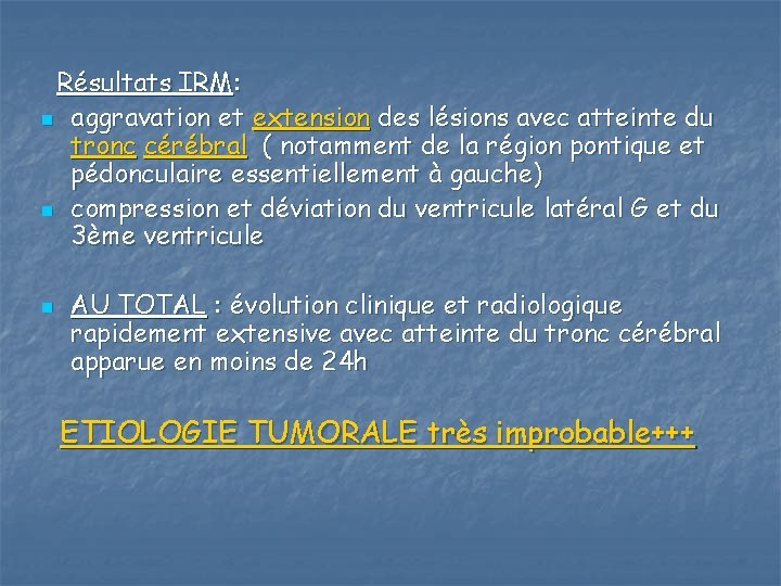 Résultats IRM: n aggravation et extension des lésions avec atteinte du tronc cérébral (