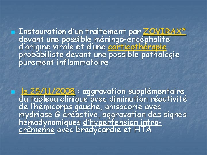 n n Instauration d’un traitement par ZOVIRAX* devant une possible méningo-encéphalite d’origine virale et