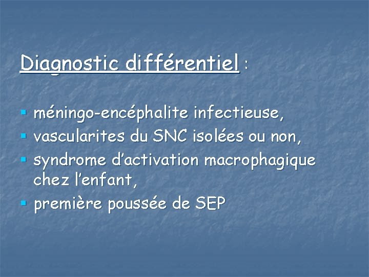 Diagnostic différentiel : § méningo-encéphalite infectieuse, § vascularites du SNC isolées ou non, §