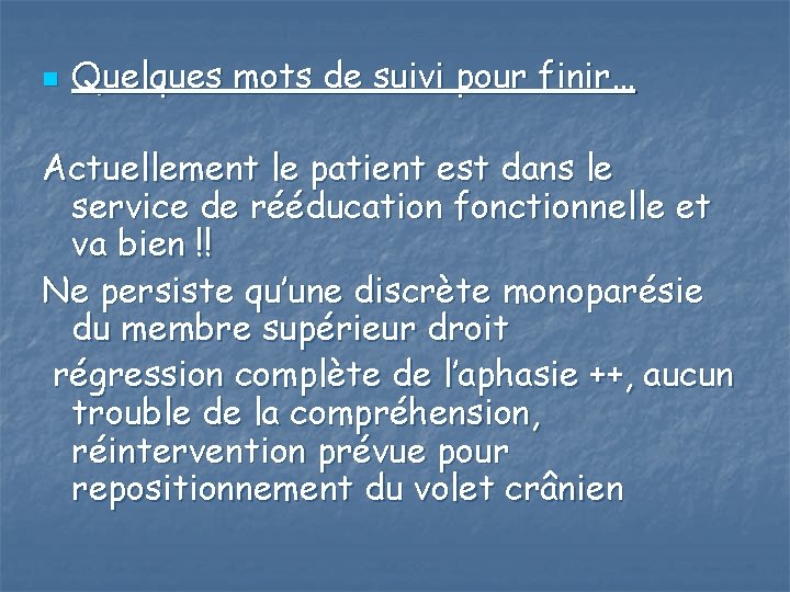 n Quelques mots de suivi pour finir… Actuellement le patient est dans le service