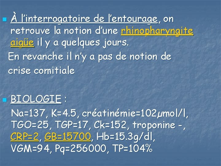 n n À l’interrogatoire de l’entourage, on retrouve la notion d’une rhinopharyngite aigüe il