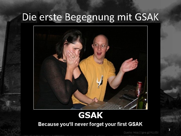 Die erste Begegnung mit GSAK Because you‘ll never forget your first GSAK Quelle: Picture
