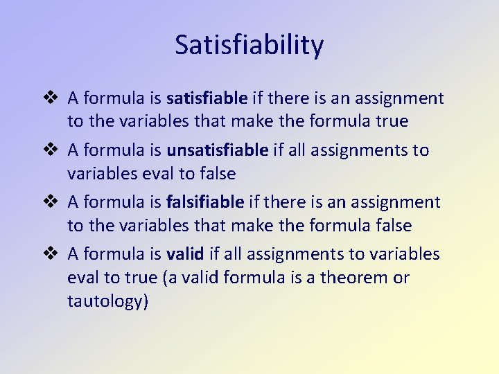 Satisfiability A formula is satisfiable if there is an assignment to the variables that