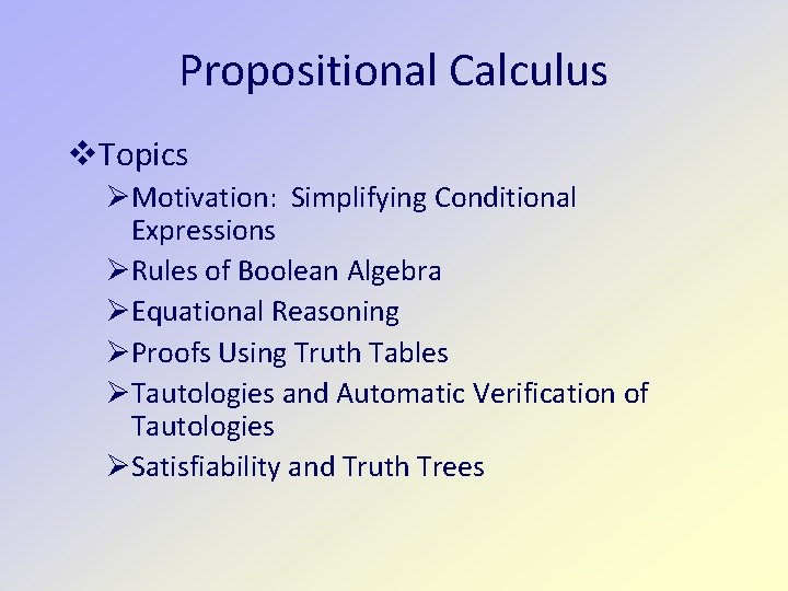 Propositional Calculus Topics Motivation: Simplifying Conditional Expressions Rules of Boolean Algebra Equational Reasoning Proofs