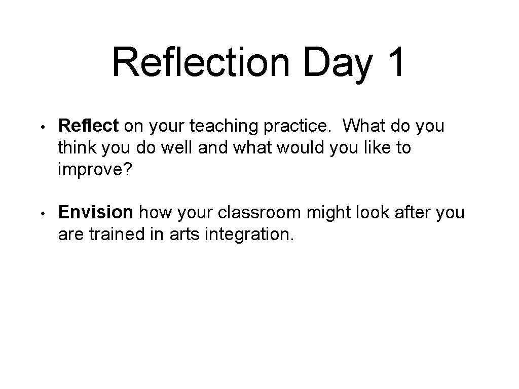 Reflection Day 1 • Reflect on your teaching practice. What do you think you