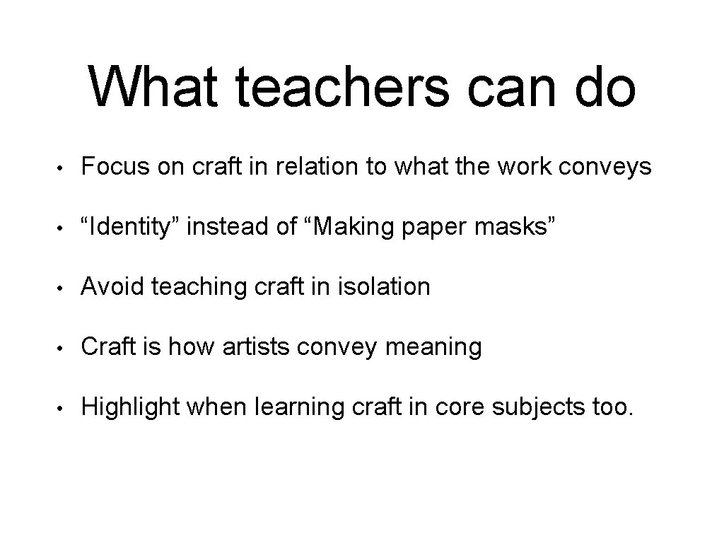 What teachers can do • Focus on craft in relation to what the work