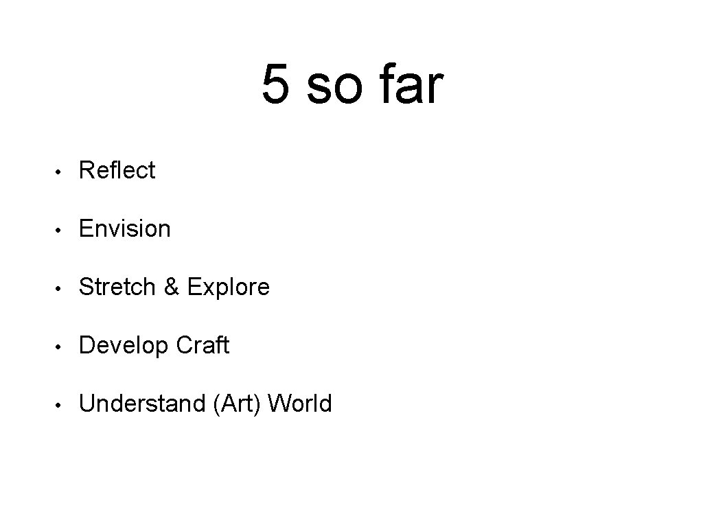 5 so far • Reflect • Envision • Stretch & Explore • Develop Craft