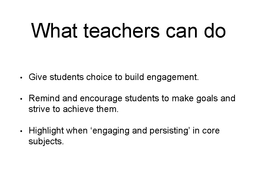 What teachers can do • Give students choice to build engagement. • Remind and