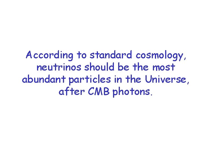 According to standard cosmology, neutrinos should be the most abundant particles in the Universe,