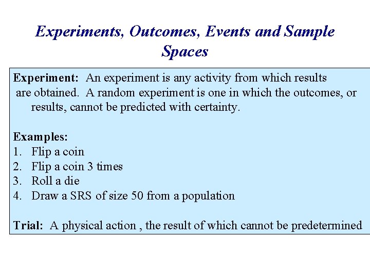 Experiments, Outcomes, Events and Sample Spaces Experiment: An experiment is any activity from which