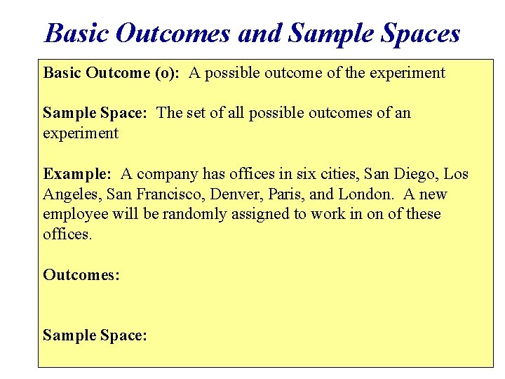 Basic Outcomes and Sample Spaces Basic Outcome (o): A possible outcome of the experiment