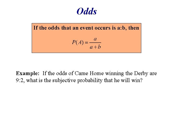 Odds If the odds that an event occurs is a: b, then Example: If