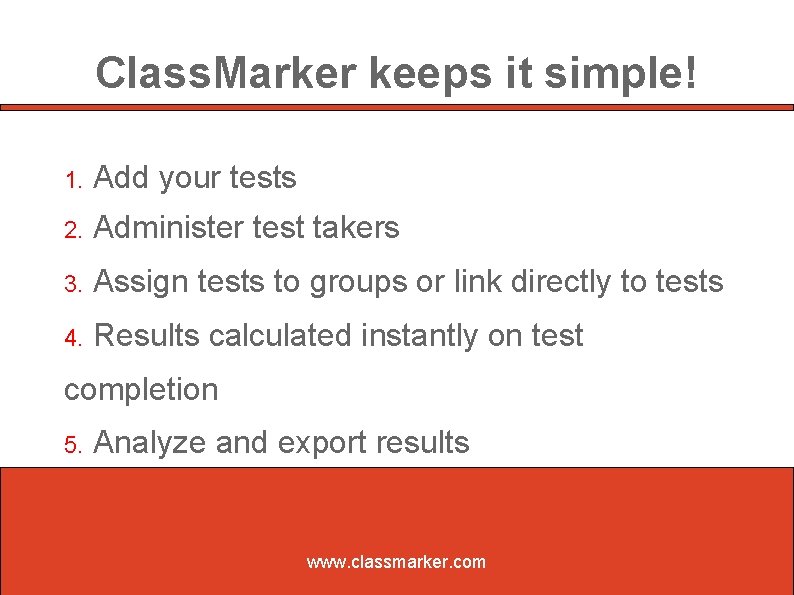 Class. Marker keeps it simple! 1. Add your tests 2. Administer test takers 3.