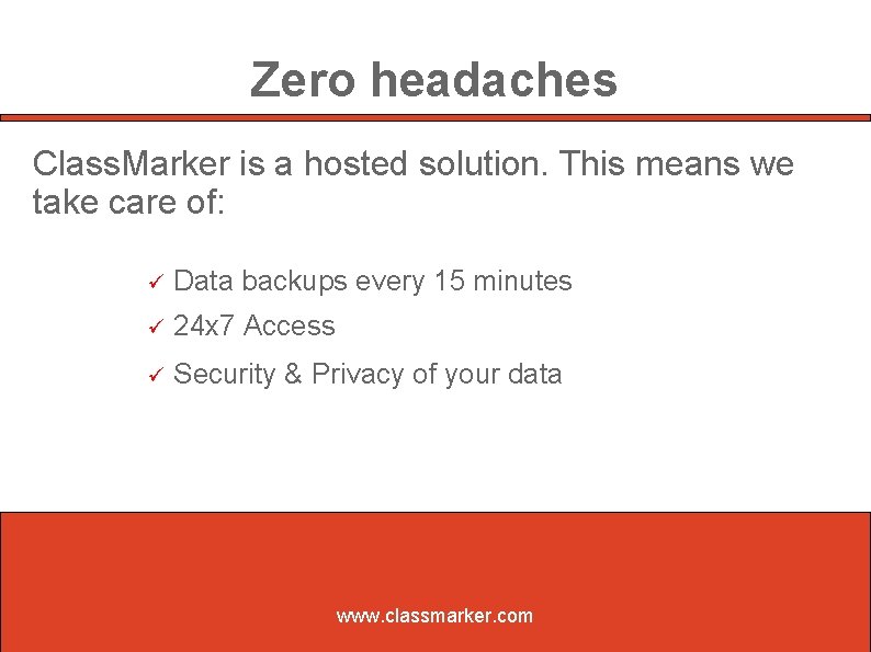 Zero headaches Class. Marker is a hosted solution. This means we take care of: