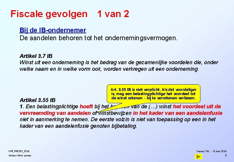 Fiscale gevolgen 1 van 2 Bij de IB-ondernemer De aandelen behoren tot het ondernemingsvermogen.