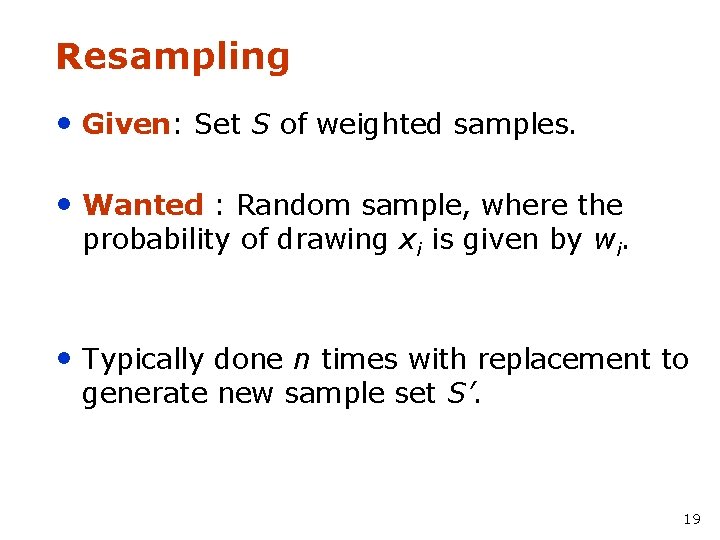 Resampling • Given: Set S of weighted samples. • Wanted : Random sample, where