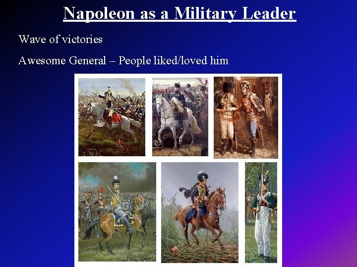 Napoleon as a Military Leader Wave of victories Awesome General – People liked/loved him