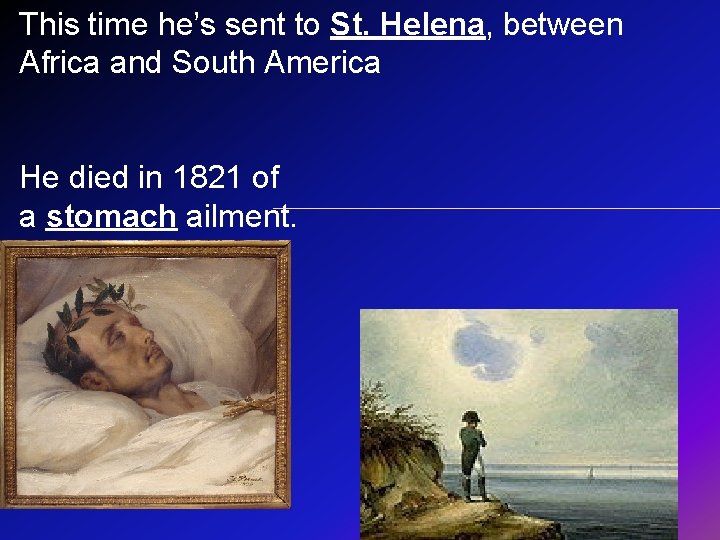 This time he’s sent to St. Helena, between Africa and South America He died