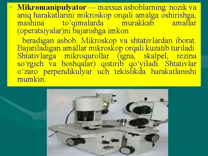  • Mikromanipulyator — maxsus asboblarning nozik va aniq harakatlarini mikroskop orqali amalga oshirishga,