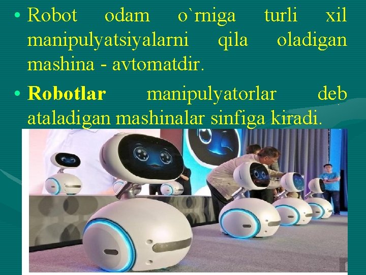  • Rоbоt оdаm o`rnigа turli xil mаnipulyatsiyalаrni qilа оlаdigаn mаshinа - аvtоmаtdir. •