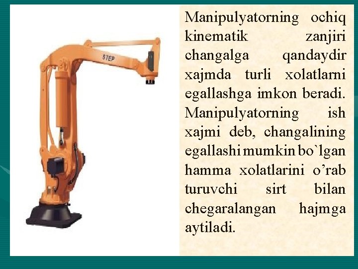  • Manipulyatorning ochiq kinematik zanjiri changalga qandaydir xajmda turli xolatlarni egallashga imkon beradi.