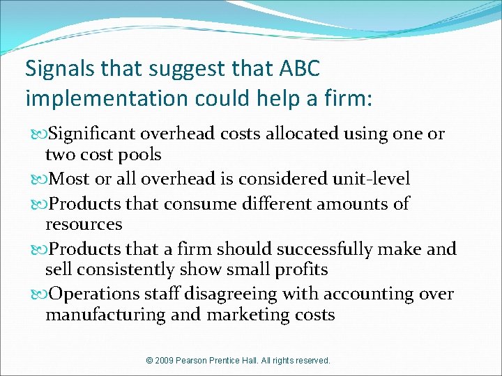 Signals that suggest that ABC implementation could help a firm: Significant overhead costs allocated