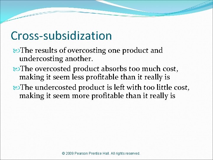 Cross-subsidization The results of overcosting one product and undercosting another. The overcosted product absorbs