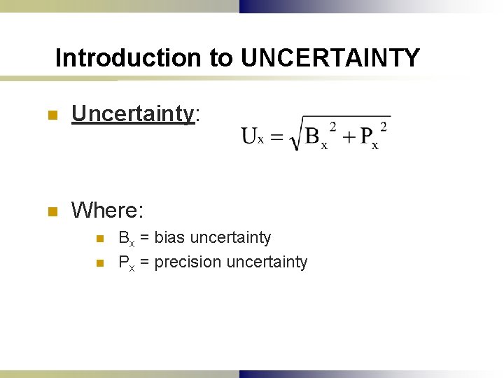 Introduction to UNCERTAINTY n Uncertainty: n Where: n n Bx = bias uncertainty Px