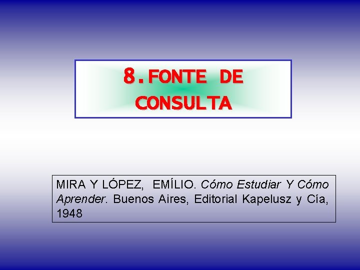 8. FONTE DE CONSULTA MIRA Y LÓPEZ, EMÍLIO. Cómo Estudiar Y Cómo Aprender. Buenos