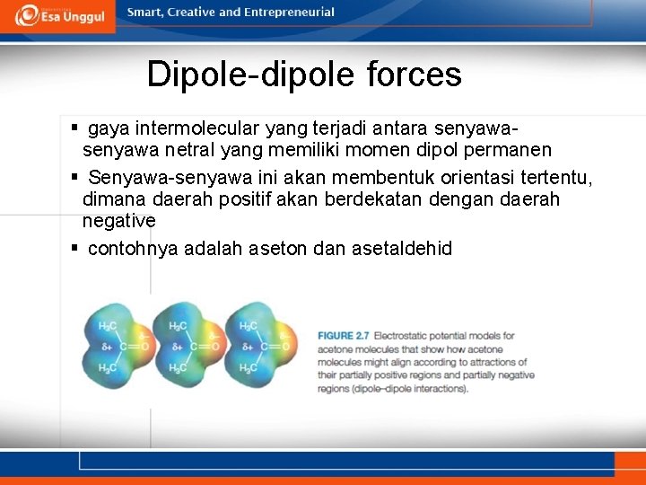 Dipole-dipole forces § gaya intermolecular yang terjadi antara senyawa netral yang memiliki momen dipol