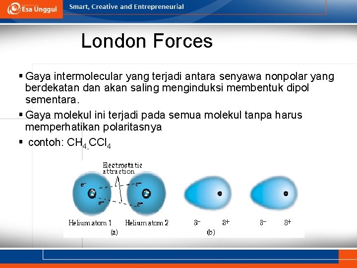 London Forces § Gaya intermolecular yang terjadi antara senyawa nonpolar yang berdekatan dan akan